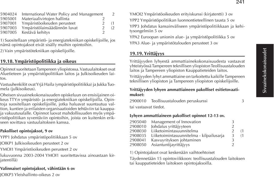 Ympäristöpolitiikka ja oikeus Opinnot suoritetaan Tampereen yliopistossa. Vastuulaitokset ovat Aluetieteen ja ympäristöpolitiikan laitos ja Julkisoikeuden laitos.