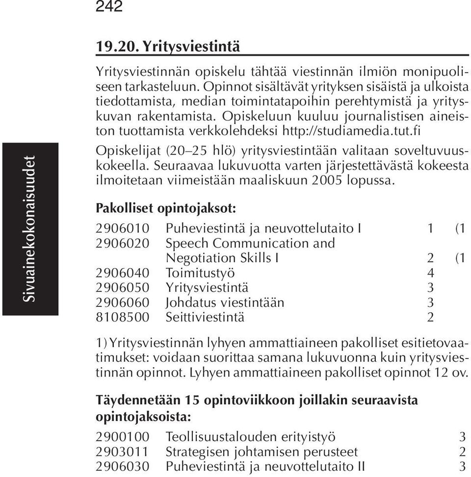 Opiskeluun kuuluu journalistisen aineiston tuottamista verkkolehdeksi http://studiamedia.tut.fi Opiskelijat (20 25 hlö) yritysviestintään valitaan soveltuvuuskokeella.