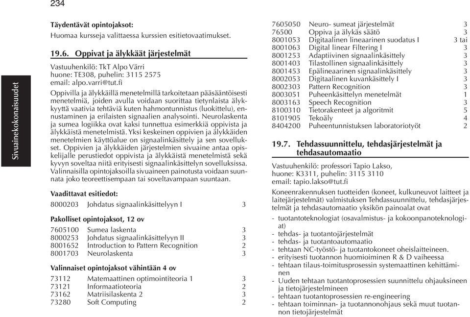 fi Oppivilla ja älykkäillä menetelmillä tarkoitetaan pääsääntöisesti menetelmiä, joiden avulla voidaan suorittaa tietynlaista älykkyyttä vaativia tehtäviä kuten hahmontunnistus (luokittelu),