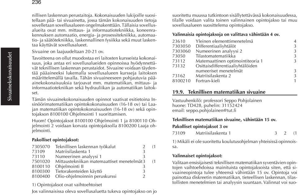 mittaus- ja informaatiotekniikka, koneenrakennuksen automaatio, energia- ja prosessitekniikka, automaatio- ja säätötekniikka, laskennallinen fysiikka sekä muut laskentaa käyttävät sovellusalueet.