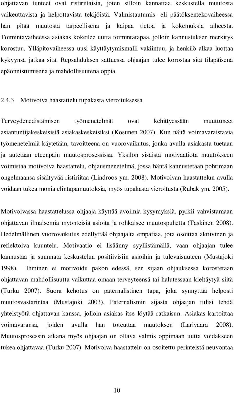 Toimintavaiheessa asiakas kokeilee uutta toimintatapaa, jolloin kannustuksen merkitys korostuu. Ylläpitovaiheessa uusi käyttäytymismalli vakiintuu, ja henkilö alkaa luottaa kykyynsä jatkaa sitä.