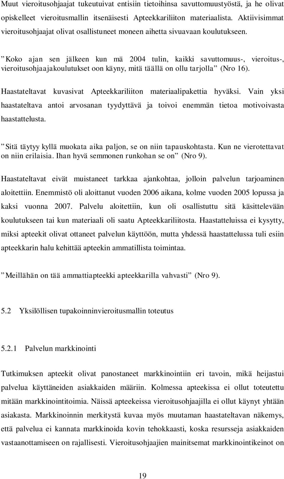 Koko ajan sen jälkeen kun mä 2004 tulin, kaikki savuttomuus-, vieroitus-, vieroitusohjaajakoulutukset oon käyny, mitä täällä on ollu tarjolla (Nro 16).