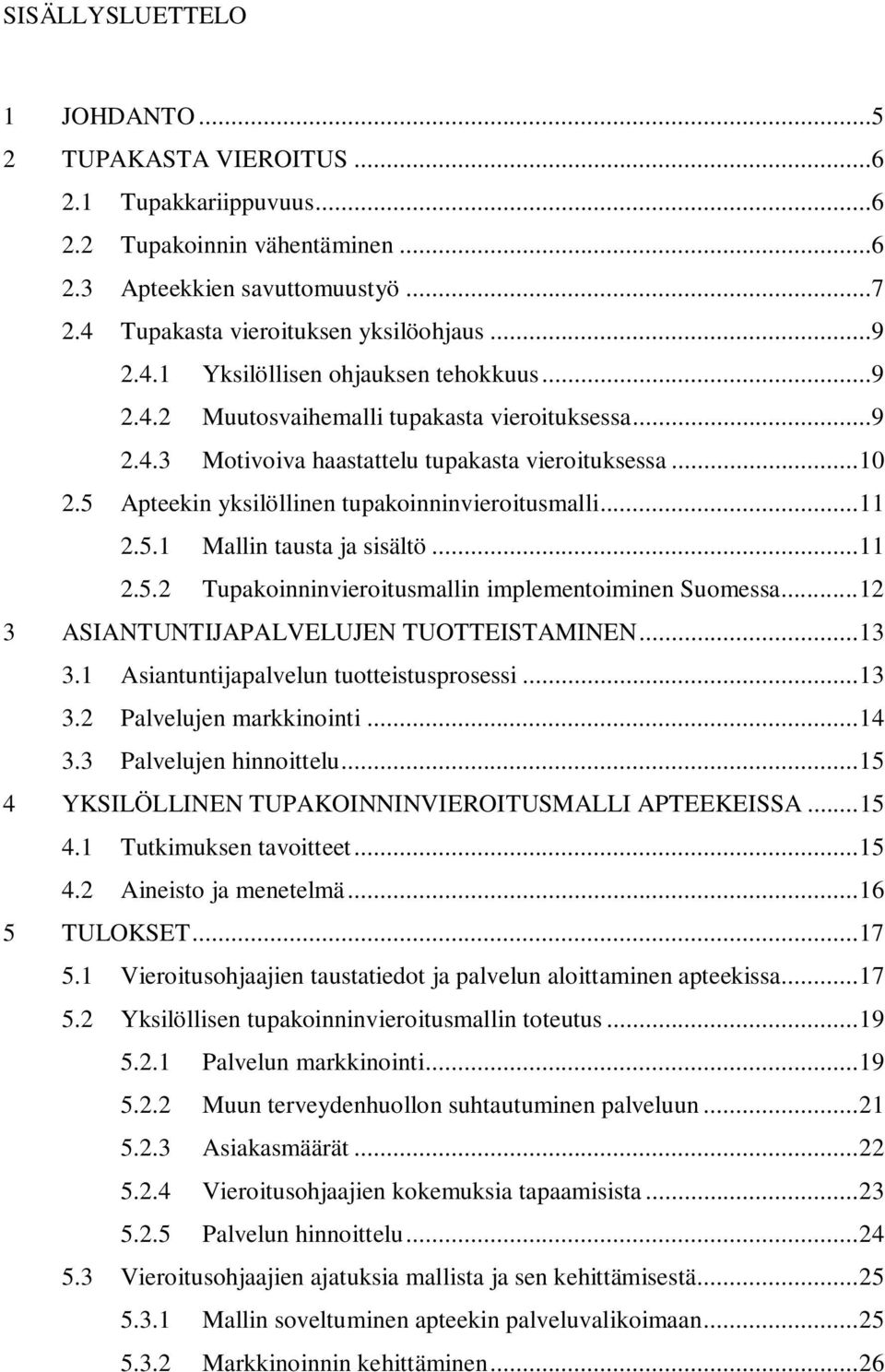 .. 11 2.5.2 Tupakoinninvieroitusmallin implementoiminen Suomessa... 12 3 ASIANTUNTIJAPALVELUJEN TUOTTEISTAMINEN... 13 3.1 Asiantuntijapalvelun tuotteistusprosessi... 13 3.2 Palvelujen markkinointi.