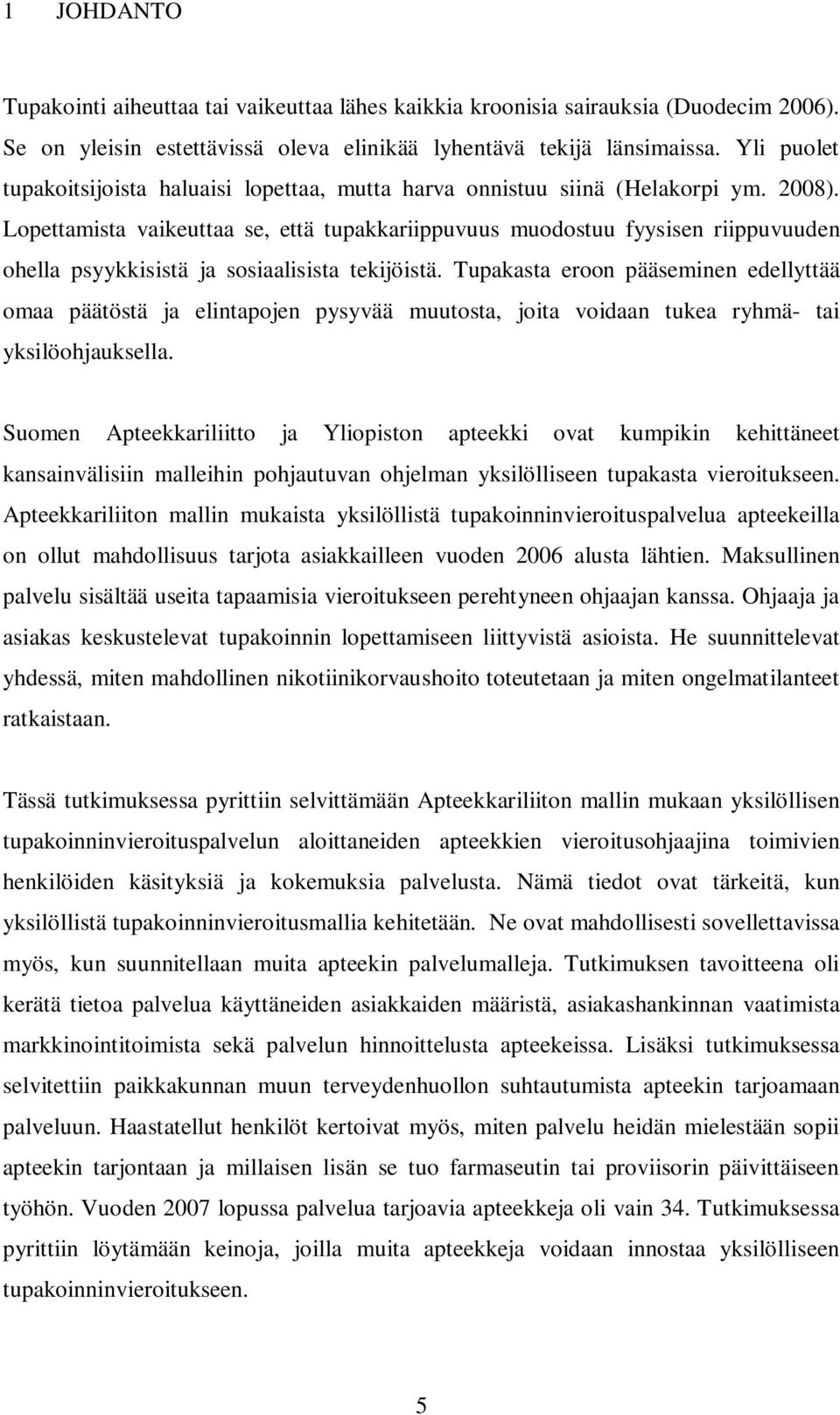 Lopettamista vaikeuttaa se, että tupakkariippuvuus muodostuu fyysisen riippuvuuden ohella psyykkisistä ja sosiaalisista tekijöistä.