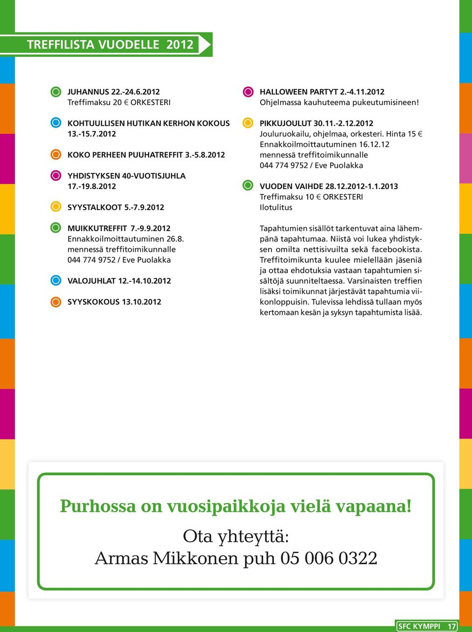 2012 Ohjelmassa kauhuteema pukeutumisineen! PIKKUJOULUT 30.11.-2.12.2012 Jouluruokailu, ohjelmaa, orkesteri. Hinta 15 Ennakkoilmoittautuminen 16.12.12 mennessä treffitoimikunnalle 044 774 9752 / Eve Puolakka VUODEN VAIHDE 28.