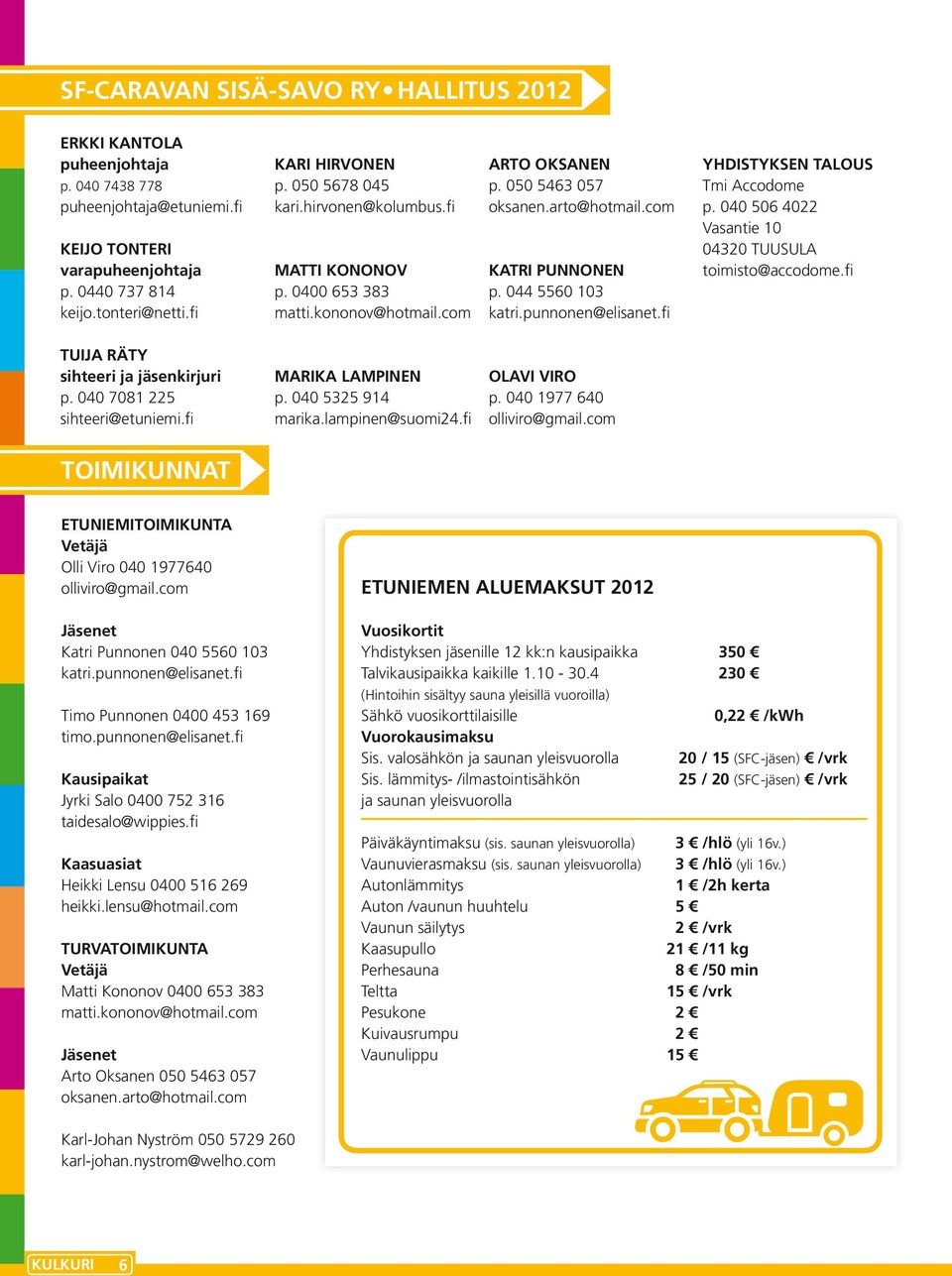 punnonen@elisanet.fi YHDISTYKSEN TALOUS Tmi Accodome p. 040 506 4022 Vasantie 10 04320 TUUSULA toimisto@accodome.fi TUIJA RÄTY sihteeri ja jäsenkirjuri p. 040 7081 225 sihteeri@etuniemi.