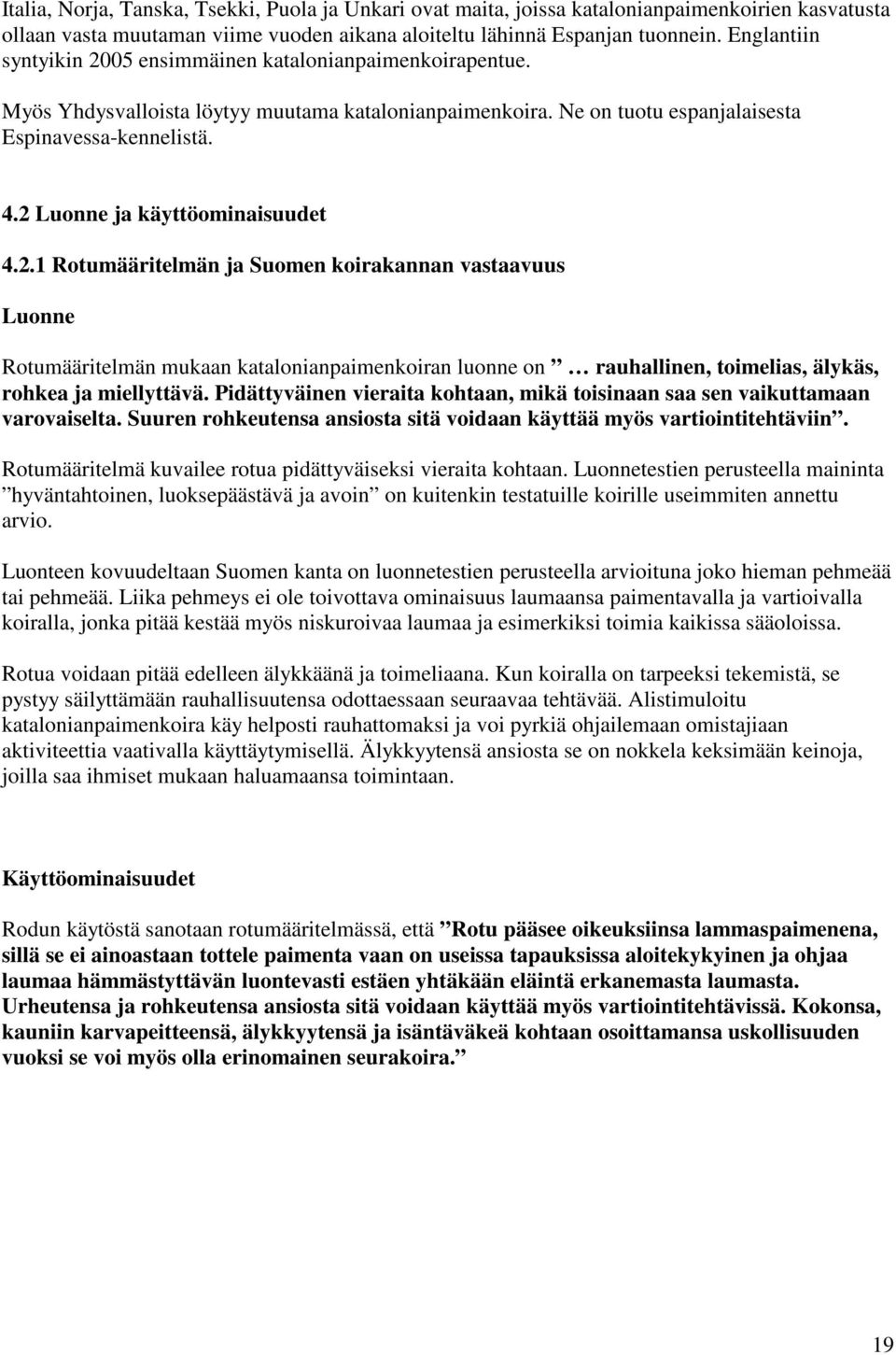 2 Luonne ja käyttöominaisuudet 4.2.1 Rotumääritelmän ja Suomen koirakannan vastaavuus Luonne Rotumääritelmän mukaan katalonianpaimenkoiran luonne on rauhallinen, toimelias, älykäs, rohkea ja miellyttävä.