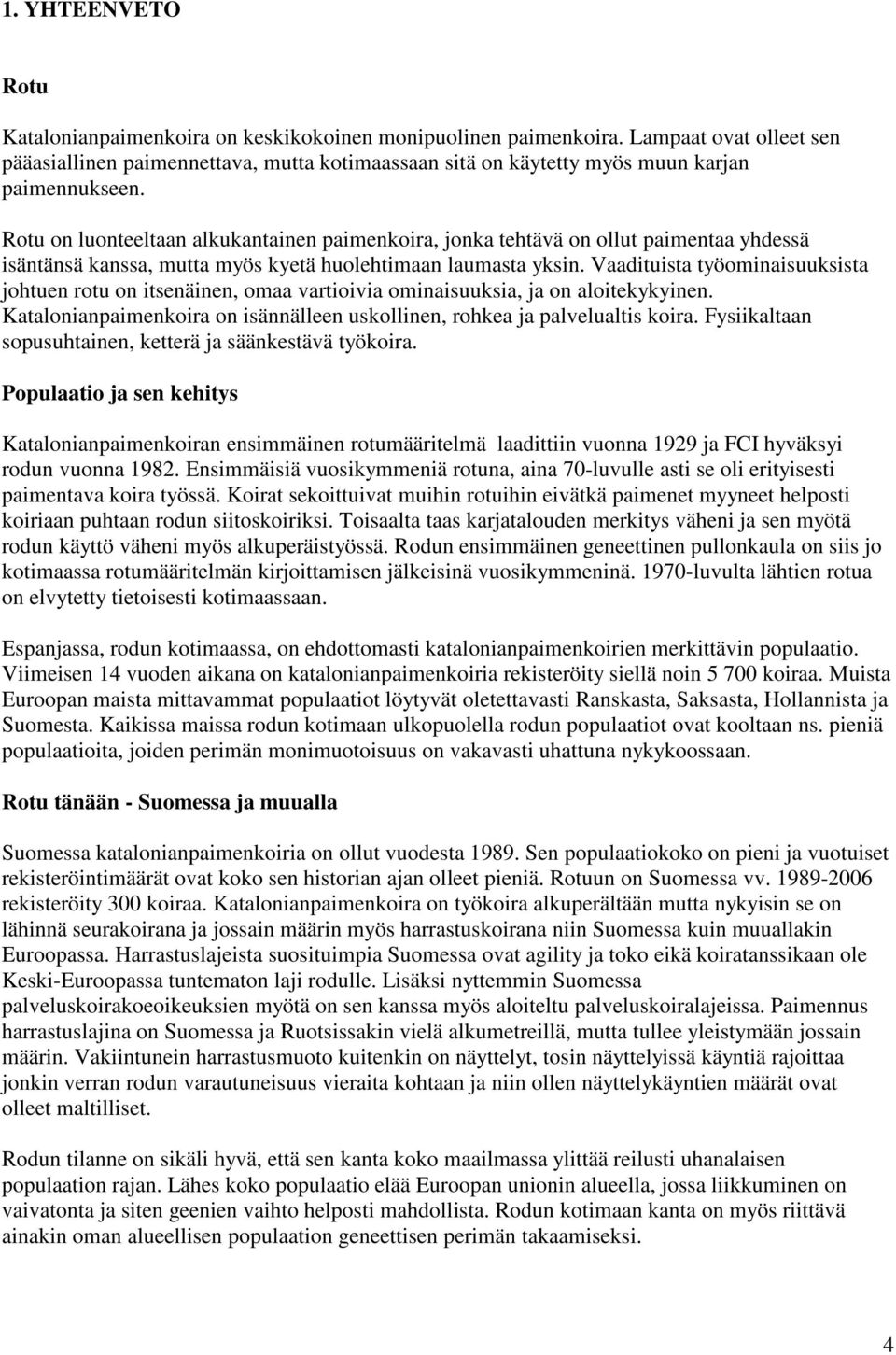 Rotu on luonteeltaan alkukantainen paimenkoira, jonka tehtävä on ollut paimentaa yhdessä isäntänsä kanssa, mutta myös kyetä huolehtimaan laumasta yksin.