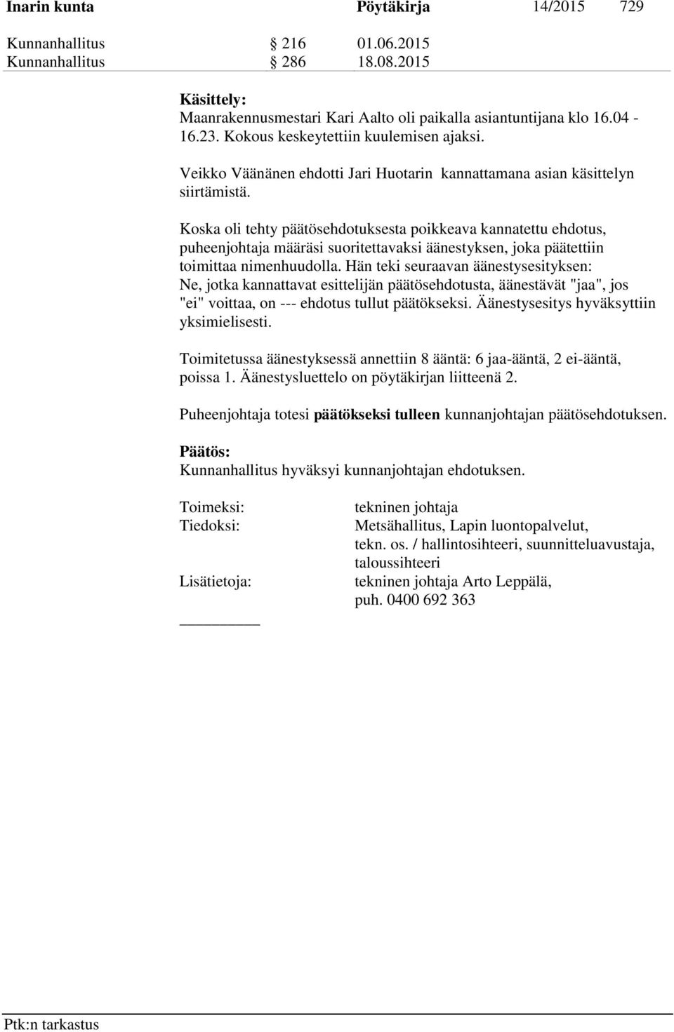 Koska oli tehty päätösehdotuksesta poikkeava kannatettu ehdotus, puheenjohtaja määräsi suoritettavaksi äänestyksen, joka päätettiin toimittaa nimenhuudolla.