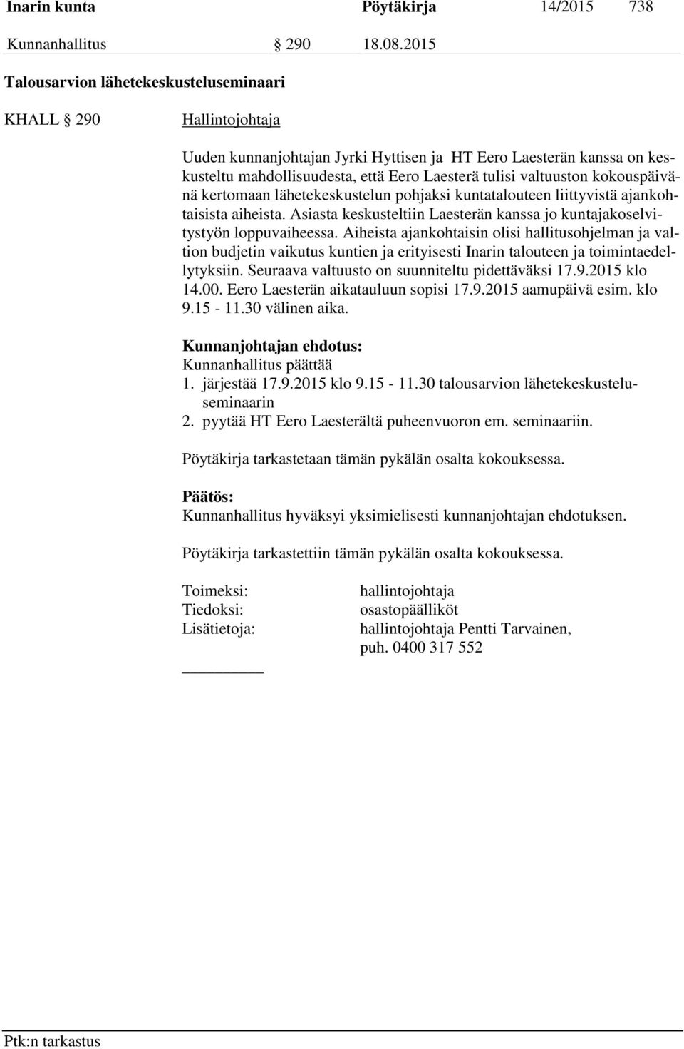 valtuuston kokouspäivänä kertomaan lähetekeskustelun pohjaksi kuntatalouteen liittyvistä ajankohtaisista aiheista. Asiasta keskusteltiin Laesterän kanssa jo kuntajakoselvitystyön loppuvaiheessa.