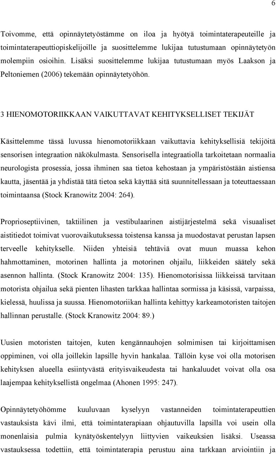 3 HIENOMOTORIIKKAAN VAIKUTTAVAT KEHITYKSELLISET TEKIJÄT Käsittelemme tässä luvussa hienomotoriikkaan vaikuttavia kehityksellisiä tekijöitä sensorisen integraation näkökulmasta.