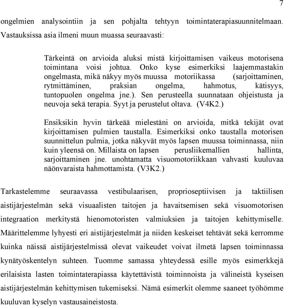 Onko kyse esimerkiksi laajemmastakin ongelmasta, mikä näkyy myös muussa motoriikassa (sarjoittaminen, rytmittäminen, praksian ongelma, hahmotus, kätisyys, tuntopuolen ongelma jne.).