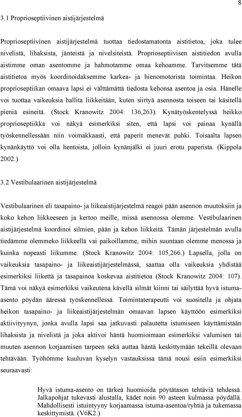 Heikon proprioseptiikan omaava lapsi ei välttämättä tiedosta kehonsa asentoa ja osia. Hänelle voi tuottaa vaikeuksia hallita liikkeitään, kuten siirtyä asennosta toiseen tai käsitellä pieniä esineitä.