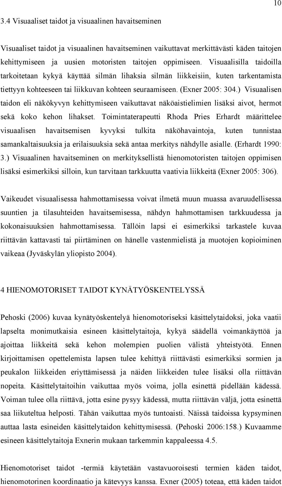 ) Visuaalisen taidon eli näkökyvyn kehittymiseen vaikuttavat näköaistielimien lisäksi aivot, hermot sekä koko kehon lihakset.