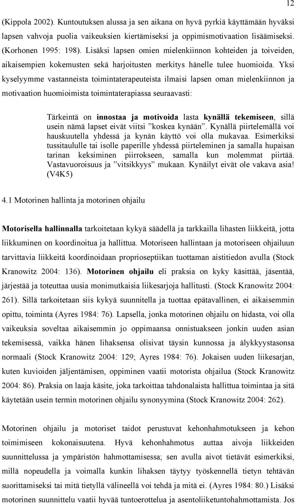 Yksi kyselyymme vastanneista toimintaterapeuteista ilmaisi lapsen oman mielenkiinnon ja motivaation huomioimista toimintaterapiassa seuraavasti: Tärkeintä on innostaa ja motivoida lasta kynällä