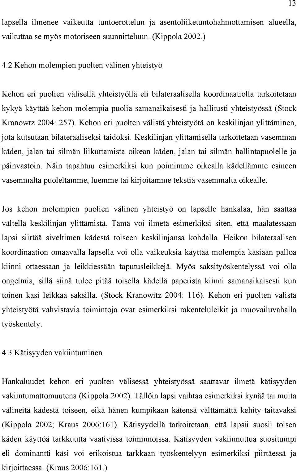 hallitusti yhteistyössä (Stock Kranowtz 2004: 257). Kehon eri puolten välistä yhteistyötä on keskilinjan ylittäminen, jota kutsutaan bilateraaliseksi taidoksi.