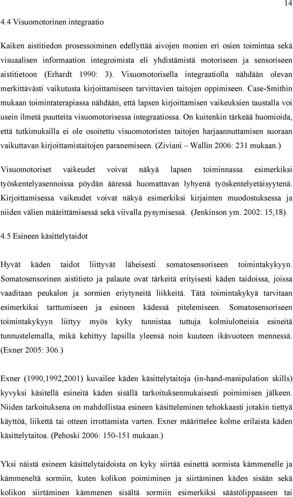 Case-Smithin mukaan toimintaterapiassa nähdään, että lapsen kirjoittamisen vaikeuksien taustalla voi usein ilmetä puutteita visuomotorisessa integraatiossa.