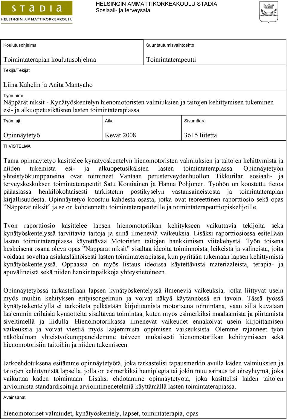 Aika Kevät 2008 Sivumäärä 36+5 liitettä Tämä opinnäytetyö käsittelee kynätyöskentelyn hienomotoristen valmiuksien ja taitojen kehittymistä ja niiden tukemista esi- ja alkuopetusikäisten lasten