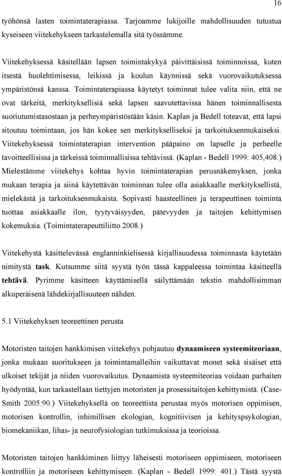 Toimintaterapiassa käytetyt toiminnat tulee valita niin, että ne ovat tärkeitä, merkityksellisiä sekä lapsen saavutettavissa hänen toiminnallisesta suoriutumistasostaan ja perheympäristöstään käsin.