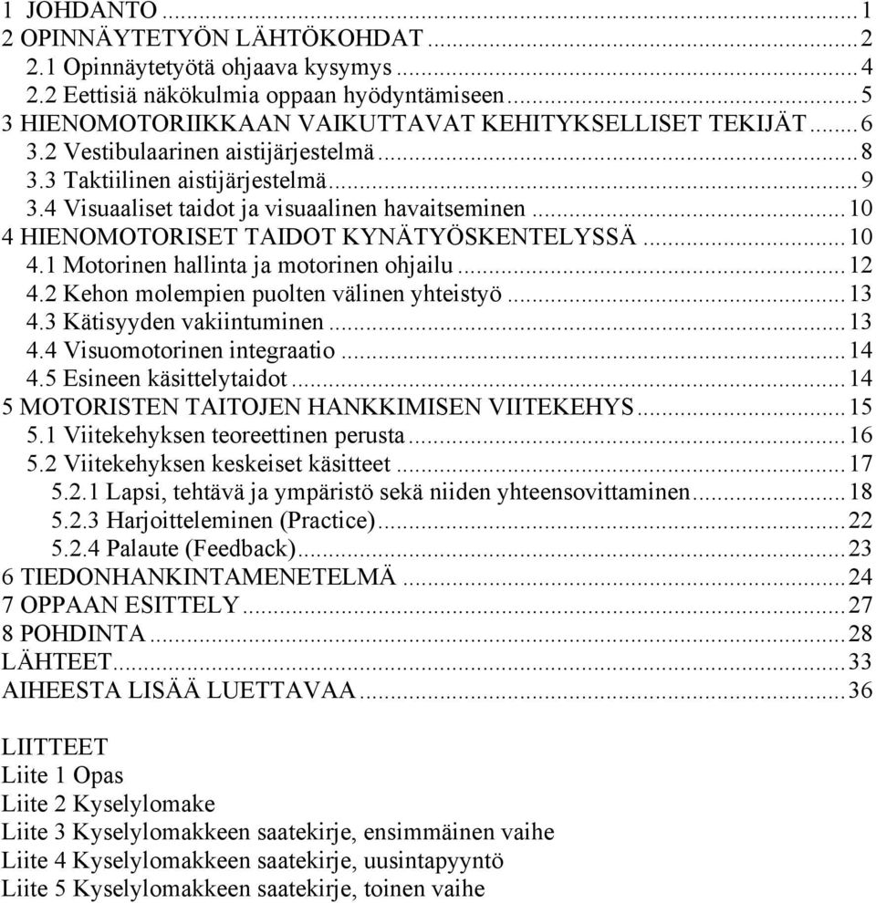 ..12 4.2 Kehon molempien puolten välinen yhteistyö...13 4.3 Kätisyyden vakiintuminen...13 4.4 Visuomotorinen integraatio...14 4.5 Esineen käsittelytaidot.