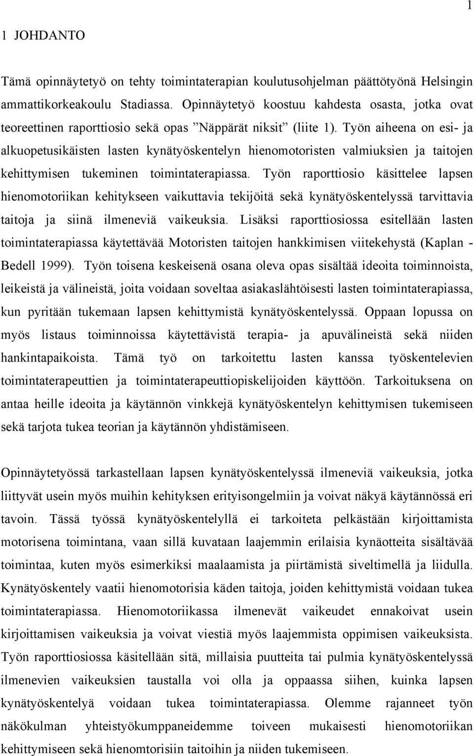 Työn aiheena on esi- ja alkuopetusikäisten lasten kynätyöskentelyn hienomotoristen valmiuksien ja taitojen kehittymisen tukeminen toimintaterapiassa.