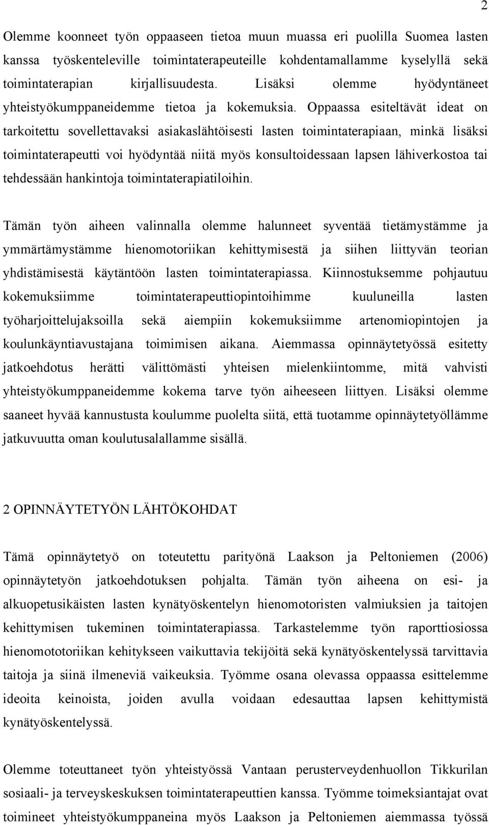 Oppaassa esiteltävät ideat on tarkoitettu sovellettavaksi asiakaslähtöisesti lasten toimintaterapiaan, minkä lisäksi toimintaterapeutti voi hyödyntää niitä myös konsultoidessaan lapsen lähiverkostoa