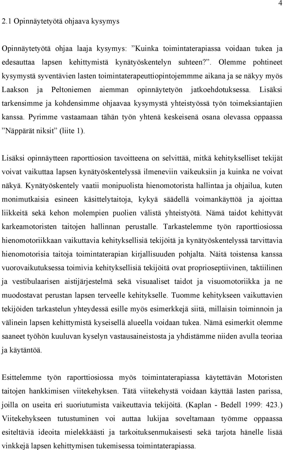 Lisäksi tarkensimme ja kohdensimme ohjaavaa kysymystä yhteistyössä työn toimeksiantajien kanssa. Pyrimme vastaamaan tähän työn yhtenä keskeisenä osana olevassa oppaassa Näppärät niksit (liite 1).