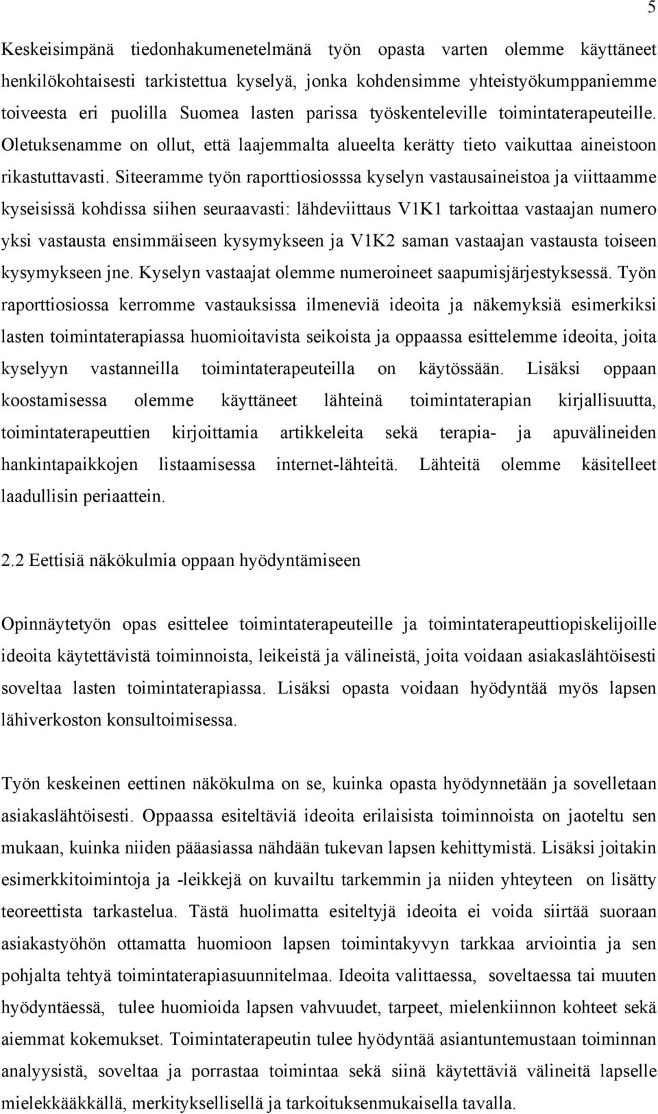 Siteeramme työn raporttiosiosssa kyselyn vastausaineistoa ja viittaamme kyseisissä kohdissa siihen seuraavasti: lähdeviittaus V1K1 tarkoittaa vastaajan numero yksi vastausta ensimmäiseen kysymykseen