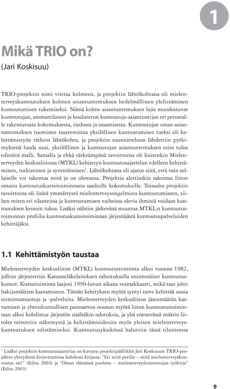 Nämä kolme asiantuntemuksen lajia muodostuvat kuntoutujan, ammattilaisen ja koulutetun kuntoutuja-asiantuntijan eri perustalle rakentuvasta kokemuksesta, tiedosta ja osaamisesta.