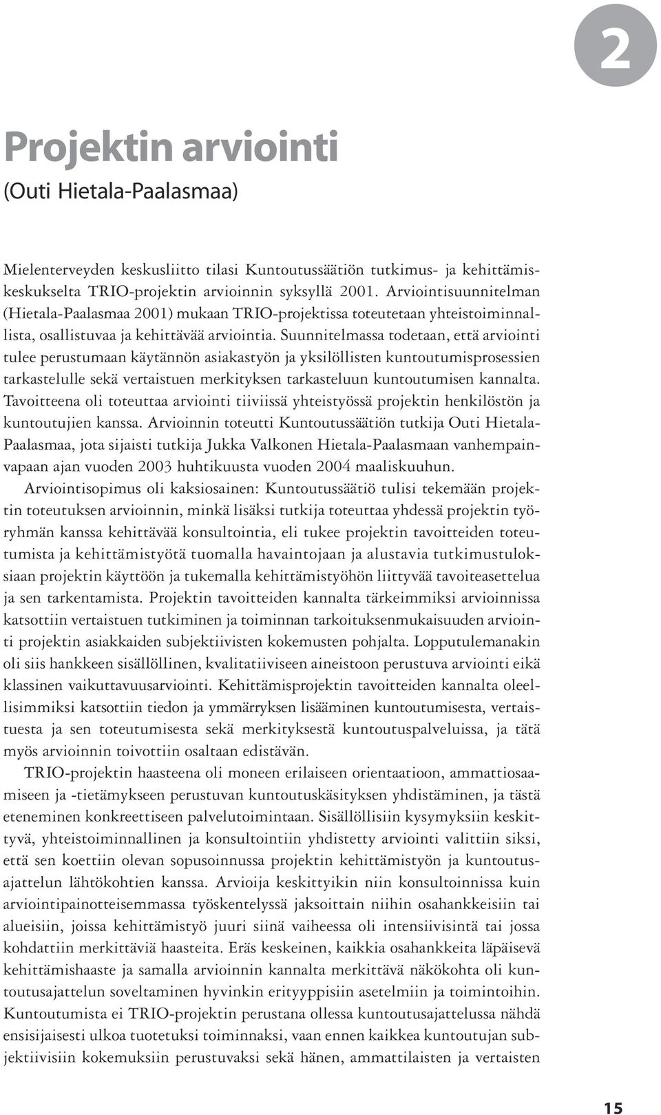 Suunnitelmassa todetaan, että arviointi tulee perustumaan käytännön asiakastyön ja yksilöllisten kuntoutumisprosessien tarkastelulle sekä vertaistuen merkityksen tarkasteluun kuntoutumisen kannalta.