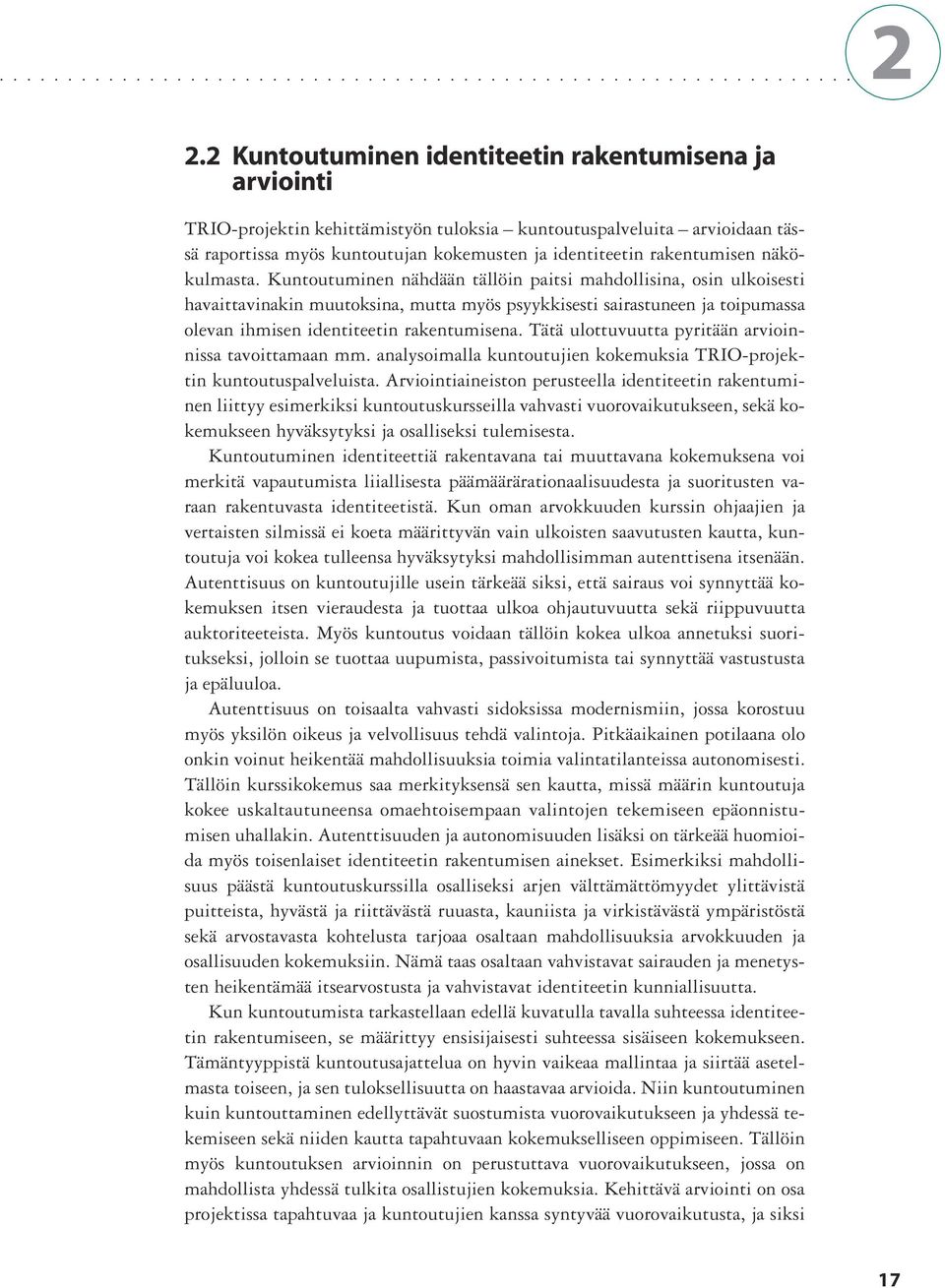 Kuntoutuminen nähdään tällöin paitsi mahdollisina, osin ulkoisesti havaittavinakin muutoksina, mutta myös psyykkisesti sairastuneen ja toipumassa olevan ihmisen identiteetin rakentumisena.