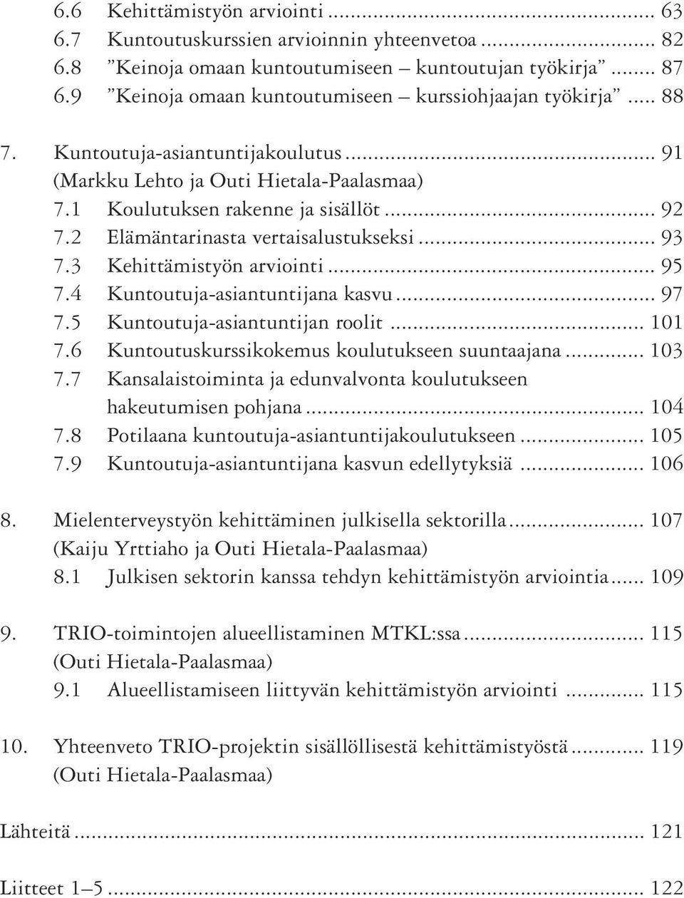 2 Elämäntarinasta vertaisalustukseksi... 93 7.3 Kehittämistyön arviointi... 95 7.4 Kuntoutuja-asiantuntijana kasvu... 97 7.5 Kuntoutuja-asiantuntijan roolit... 101 7.