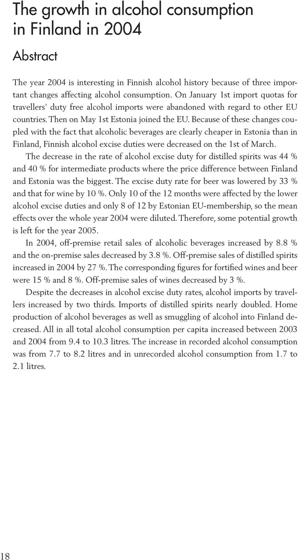 Because of these changes coupled with the fact that alcoholic beverages are clearly cheaper in Estonia than in Finland, Finnish alcohol excise duties were decreased on the 1st of March.