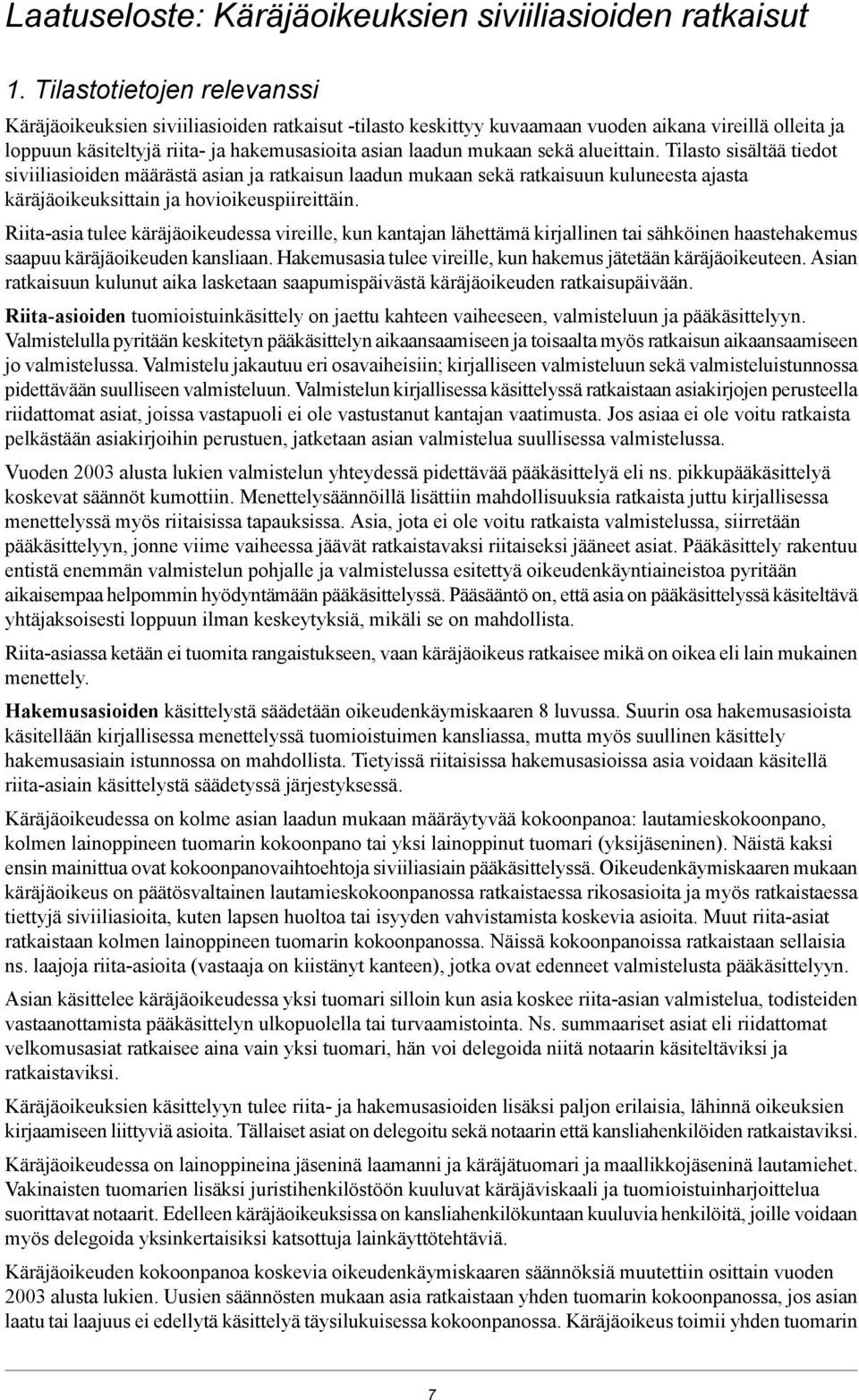 sekä alueittain. Tilasto sisältää tiedot siviiliasioiden määrästä asian ja ratkaisun laadun mukaan sekä ratkaisuun kuluneesta ajasta käräjäoikeuksittain ja hovioikeuspiireittäin.