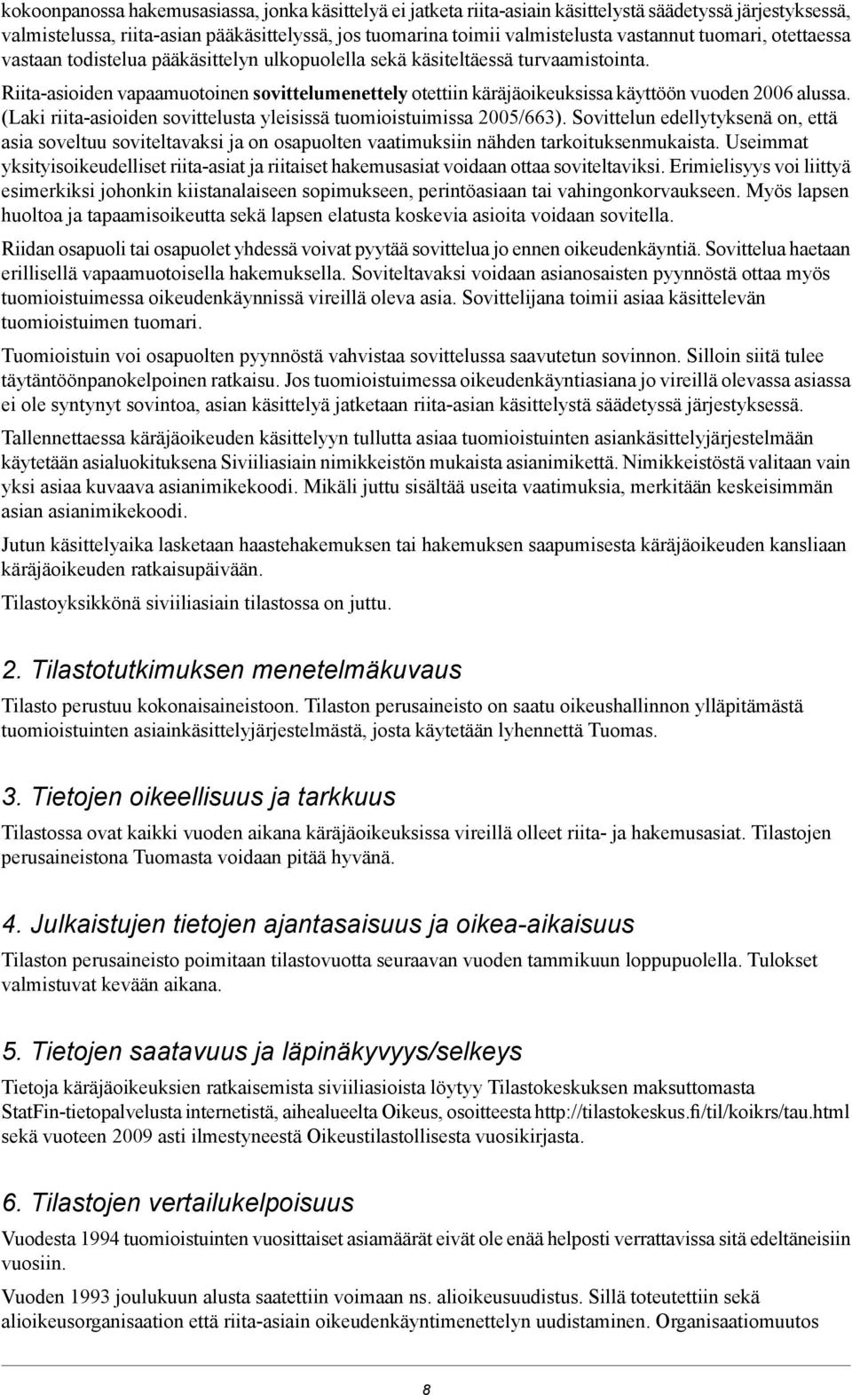 Riita-asioiden vapaamuotoinen sovittelumenettely otettiin käräjäoikeuksissa käyttöön vuoden 2006 alussa. (Laki riita-asioiden sovittelusta yleisissä tuomioistuimissa 2005/663).