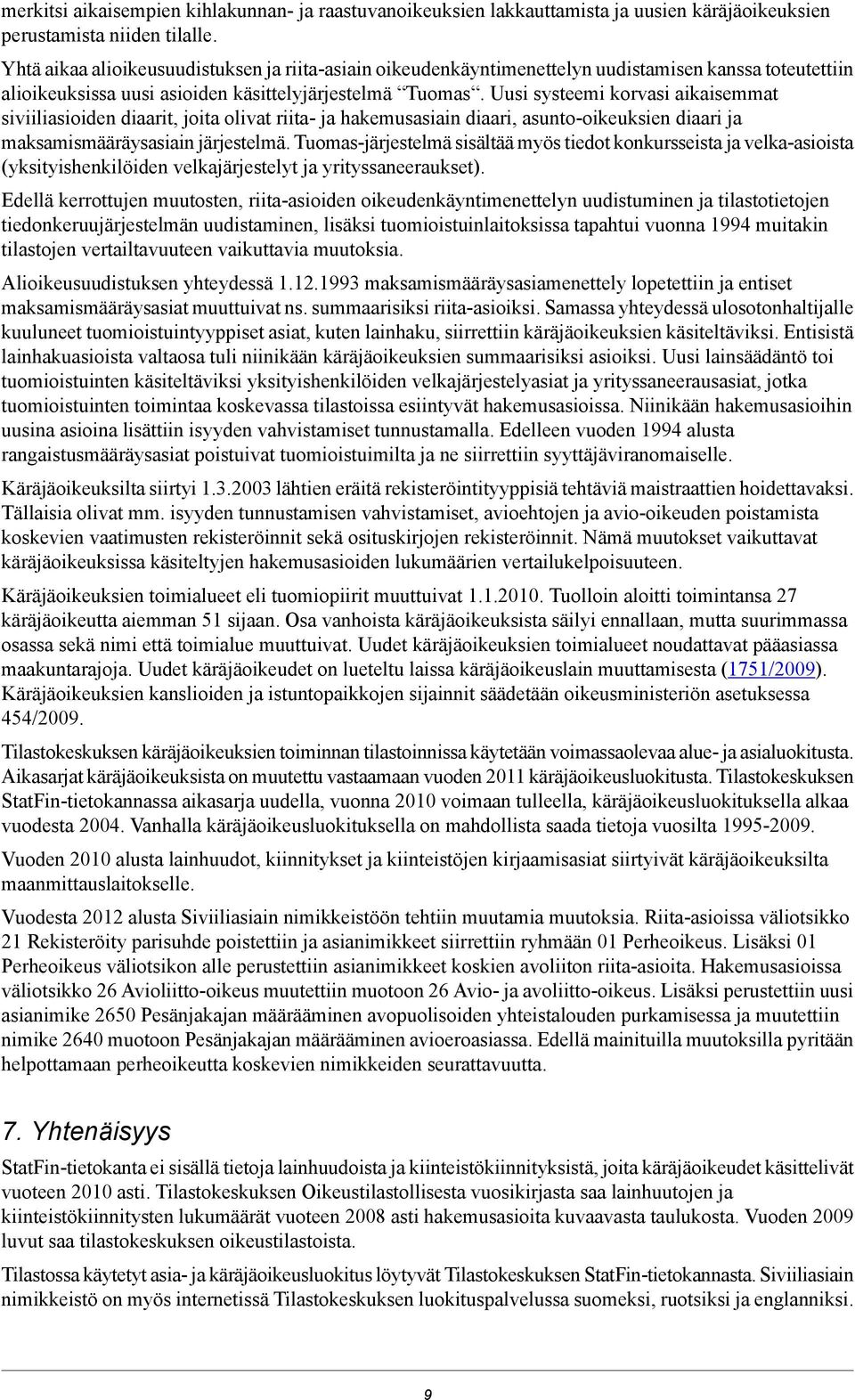Uusi systeemi korvasi aikaisemmat siviiliasioiden diaarit, joita olivat riita- ja hakemusasiain diaari, asunto-oikeuksien diaari ja maksamismääräysasiain järjestelmä.