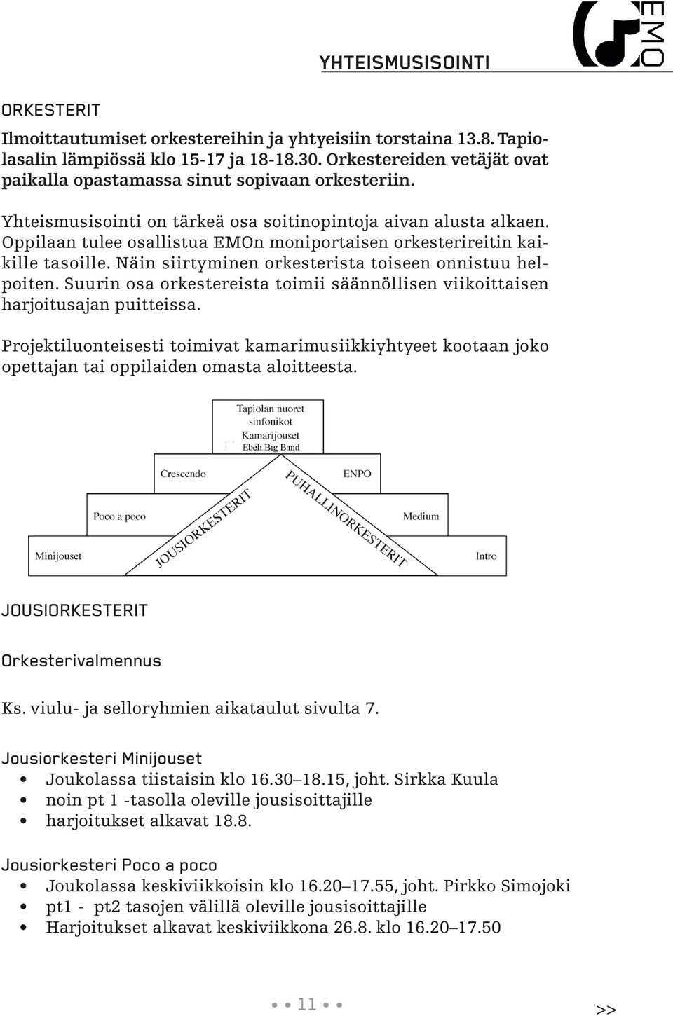 Oppilaan tulee osallistua EMOn moniportaisen orkesterireitin kaikille tasoille. Näin siirtyminen orkesterista toiseen onnistuu helpoiten.