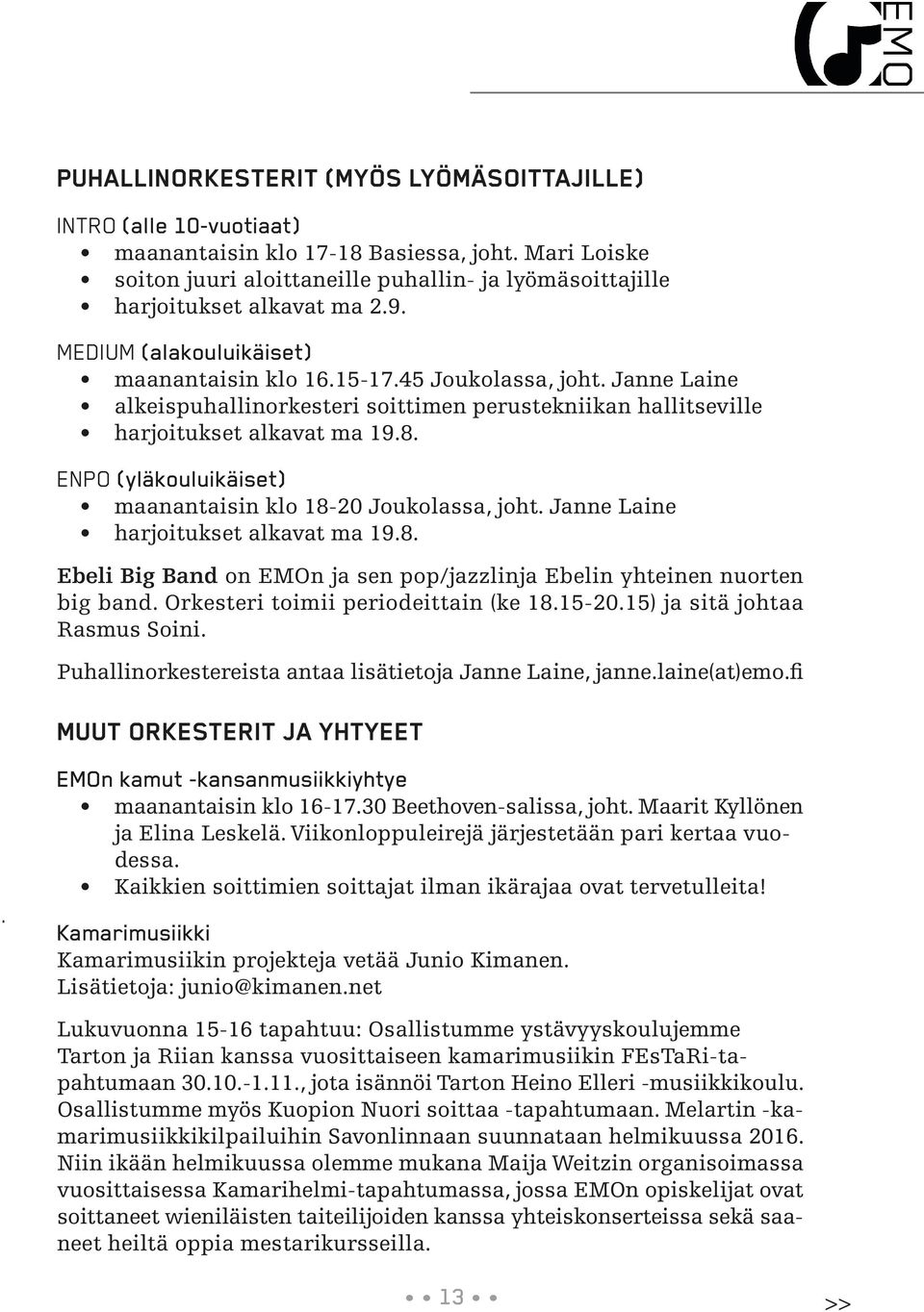 Janne Laine alkeispuhallinorkesteri soittimen perustekniikan hallitseville harjoitukset alkavat ma 19.8. ENPO (yläkouluikäiset) maanantaisin klo 18-20 Joukolassa, joht.