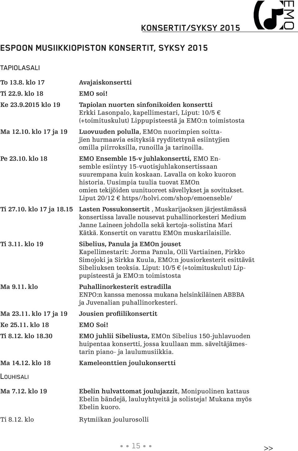 esityksiä ryyditettynä esiintyjien omilla piirroksilla, runoilla ja tarinoilla. EMO Ensemble 15-v juhlakonsertti, EMO Ensemble esiintyy 15-vuotisjuhlakonsertissaan suurempana kuin koskaan.