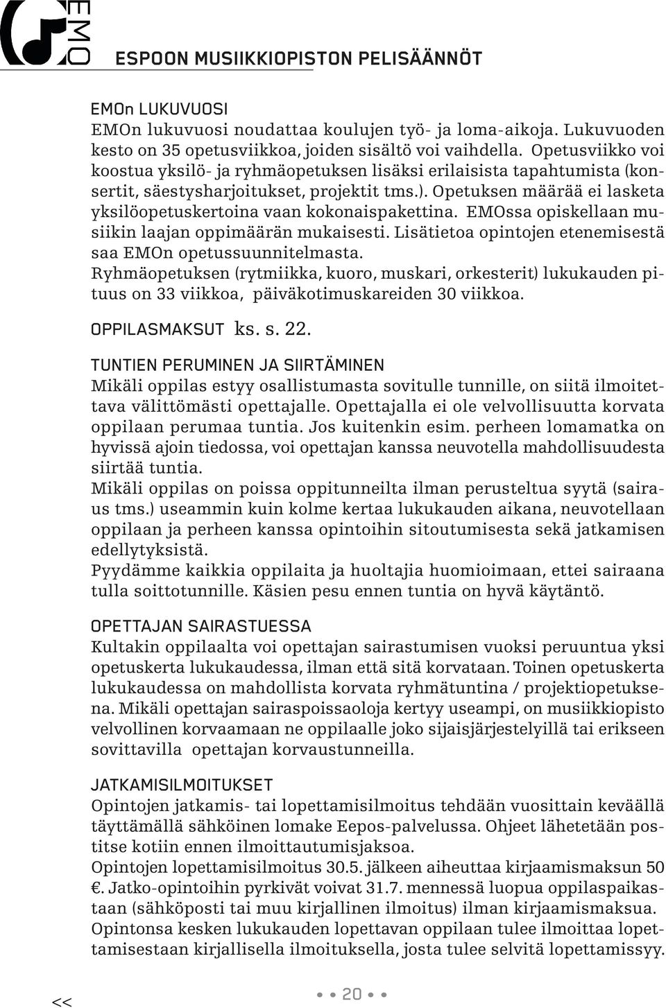 Opetuksen määrää ei lasketa yksilöopetuskertoina vaan kokonaispakettina. EMOssa opiskellaan musiikin laajan oppimäärän mukaisesti. Lisätietoa opintojen etenemisestä saa EMOn opetussuunnitelmasta.