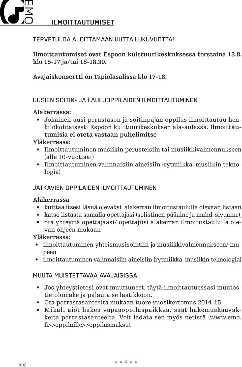 Ilmoittautumisia ei oteta vastaan puhelimitse Yläkerrassa: Ilmoittautuminen musiikin perusteisiin tai musiikkivalmennukseen (alle 10-vuotiaat) Ilmoittautuminen valinnaisiin aineisiin (rytmiikka,