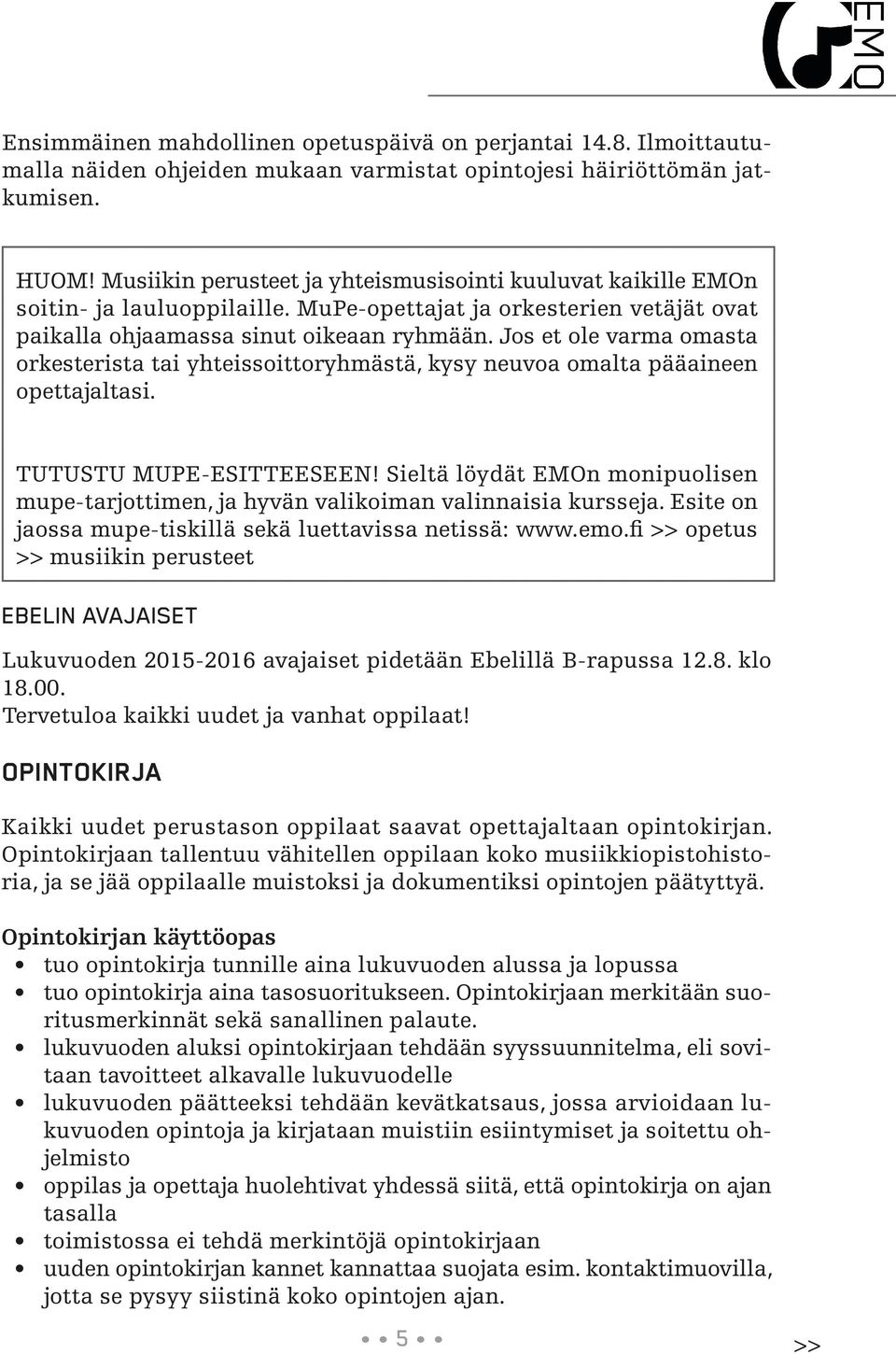 Jos et ole varma omasta orkesterista tai yhteissoittoryhmästä, kysy neuvoa omalta pääaineen opettajaltasi. TUTUSTU MUPE-ESITTEESEEN!