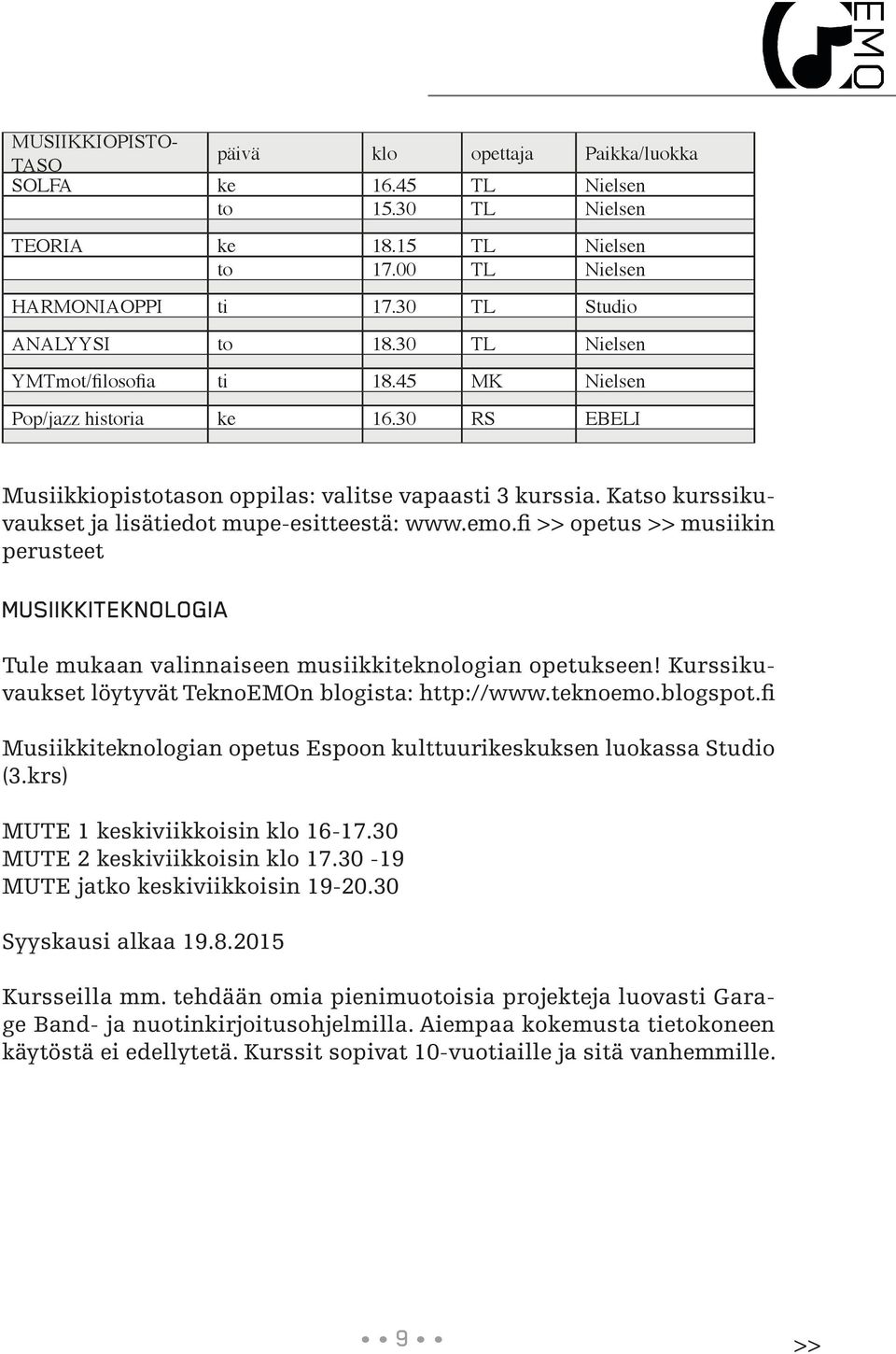 Katso kurssikuvaukset ja lisätiedot mupe-esitteestä: www.emo.fi >> opetus >> musiikin perusteet MUSIIKKITEKNOLOGIA Tule mukaan valinnaiseen musiikkiteknologian opetukseen!