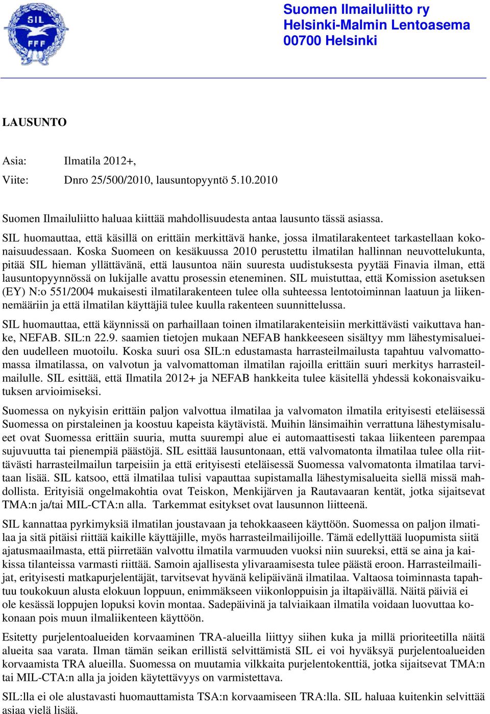 Koska Suomeen on kesäkuussa 2010 perustettu ilmatilan hallinnan neuvottelukunta, pitää SIL hieman yllättävänä, että lausuntoa näin suuresta uudistuksesta pyytää Finavia ilman, että lausuntopyynnössä
