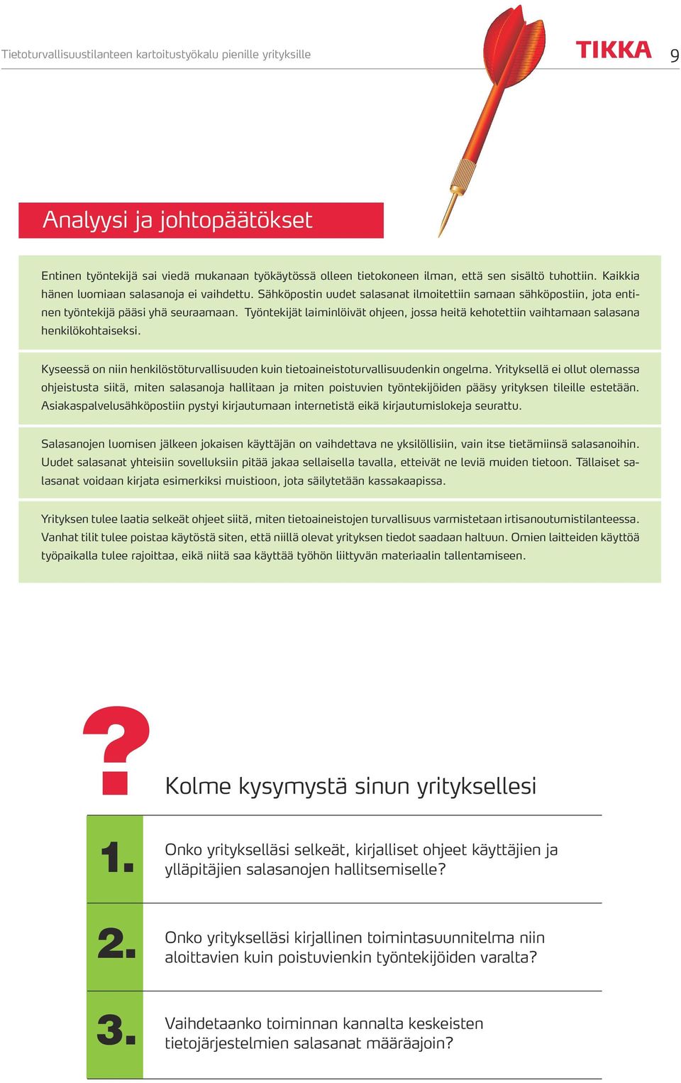 Työntekijät laiminlöivät ohjeen, jossa heitä kehotettiin vaihtamaan salasana henkilökohtaiseksi. Kyseessä on niin henkilöstöturvallisuuden kuin tietoaineistoturvallisuudenkin ongelma.