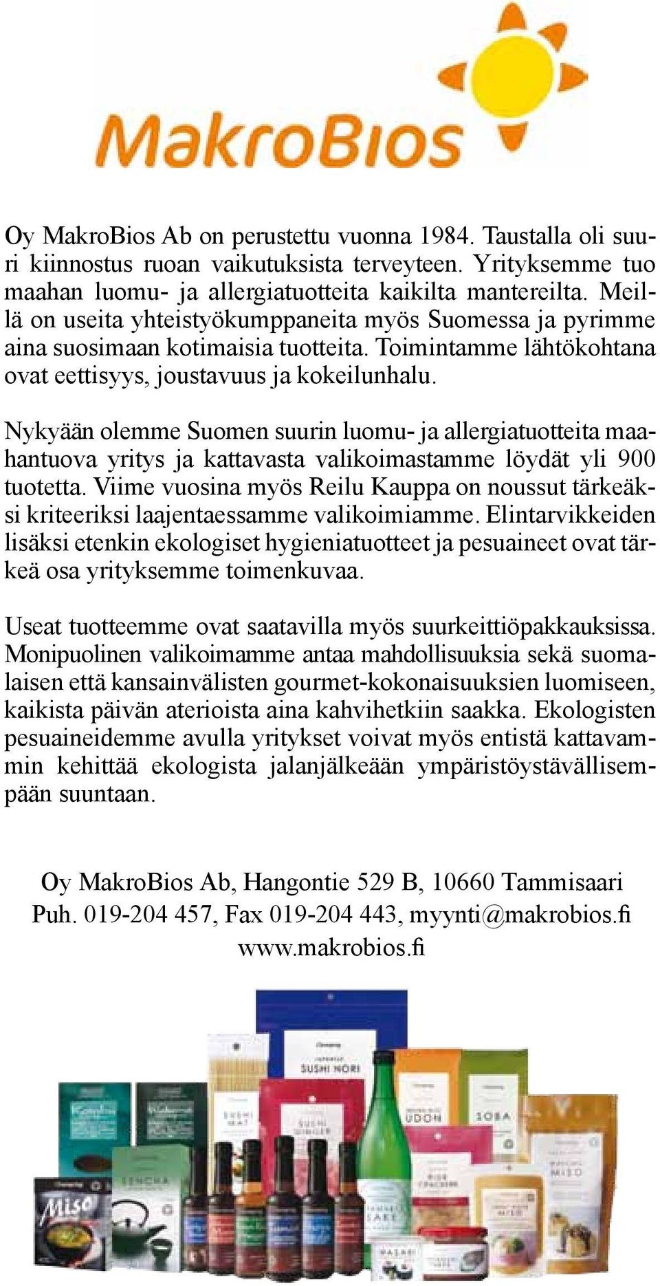 Nykyään olemme Suomen suurin luomu- ja allergiatuotteita maahantuova yritys ja kattavasta valikoimastamme löydät yli 900 tuotetta.