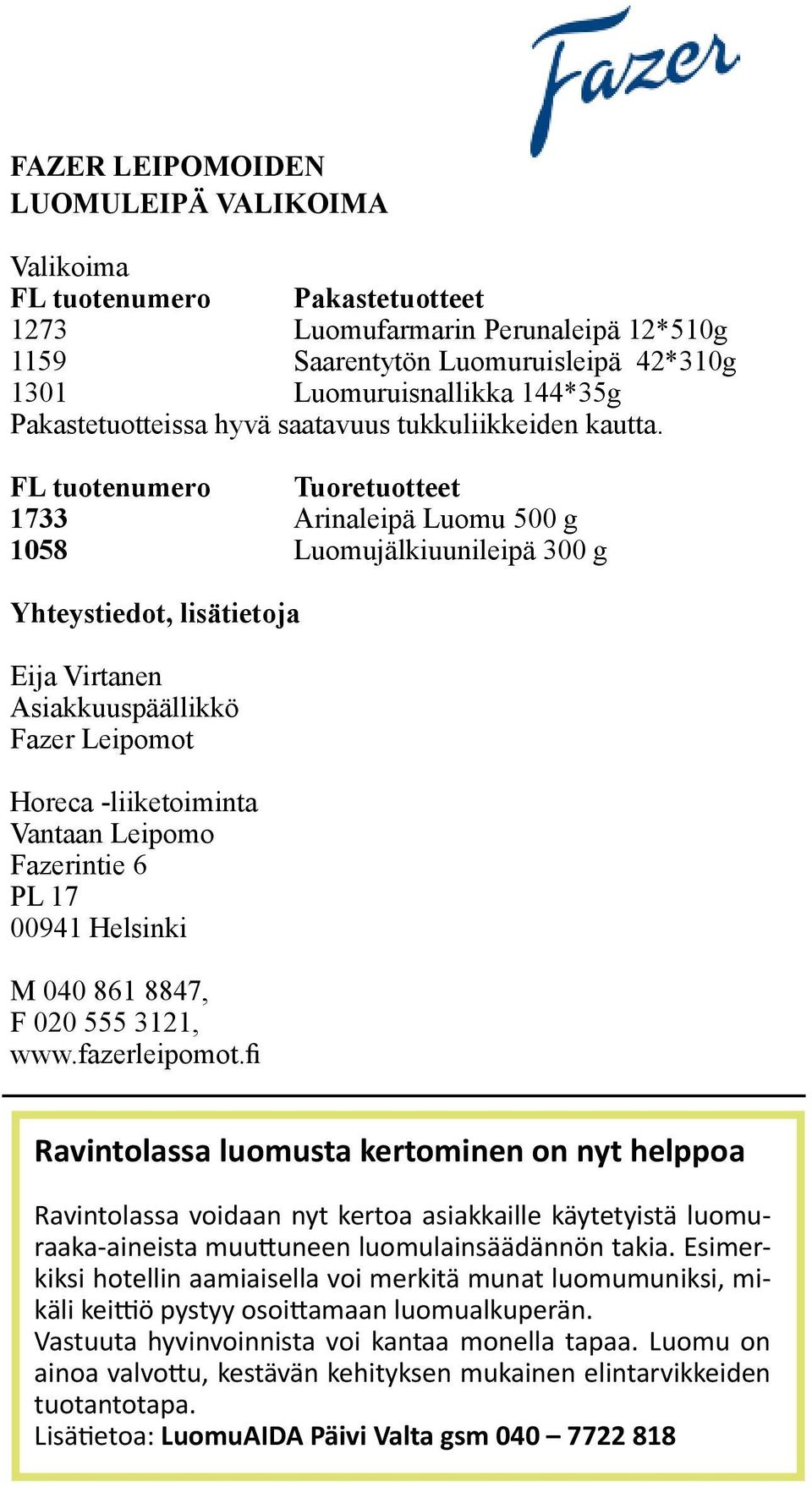 FL tuotenumero Tuoretuotteet 1733 Arinaleipä Luomu 500 g 1058 Luomujälkiuunileipä 300 g Yhteystiedot, lisätietoja Eija Virtanen Asiakkuuspäällikkö Fazer Leipomot Horeca -liiketoiminta Vantaan Leipomo