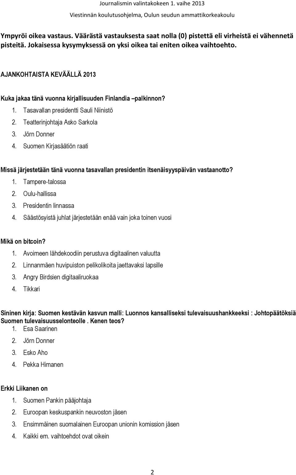 Suomen Kirjasäätiön raati Missä järjestetään tänä vuonna tasavallan presidentin itsenäisyyspäivän vastaanotto? 1. Tampere-talossa 2. Oulu-hallissa 3. Presidentin linnassa 4.