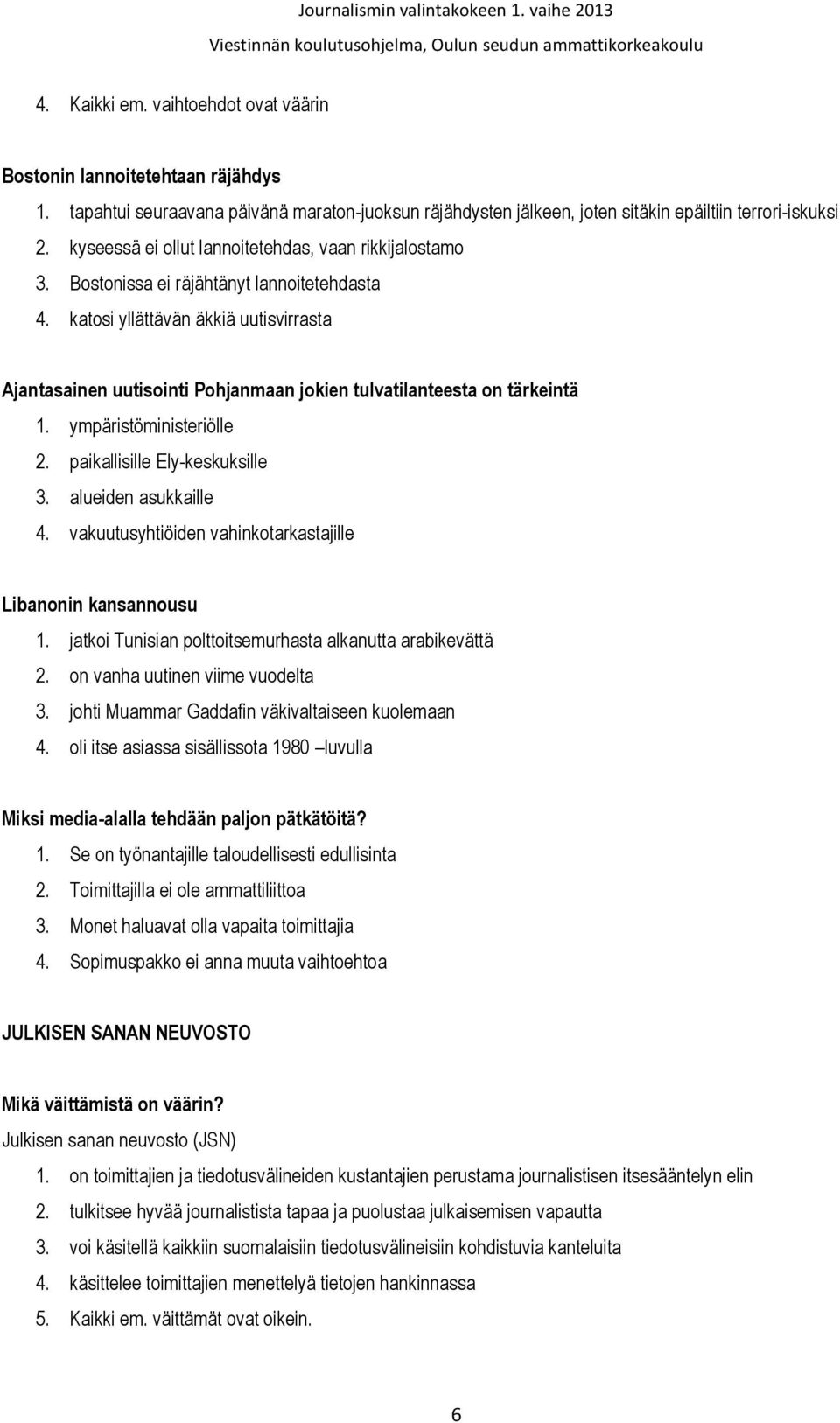 katosi yllättävän äkkiä uutisvirrasta Ajantasainen uutisointi Pohjanmaan jokien tulvatilanteesta on tärkeintä 1. ympäristöministeriölle 2. paikallisille Ely-keskuksille 3. alueiden asukkaille 4.