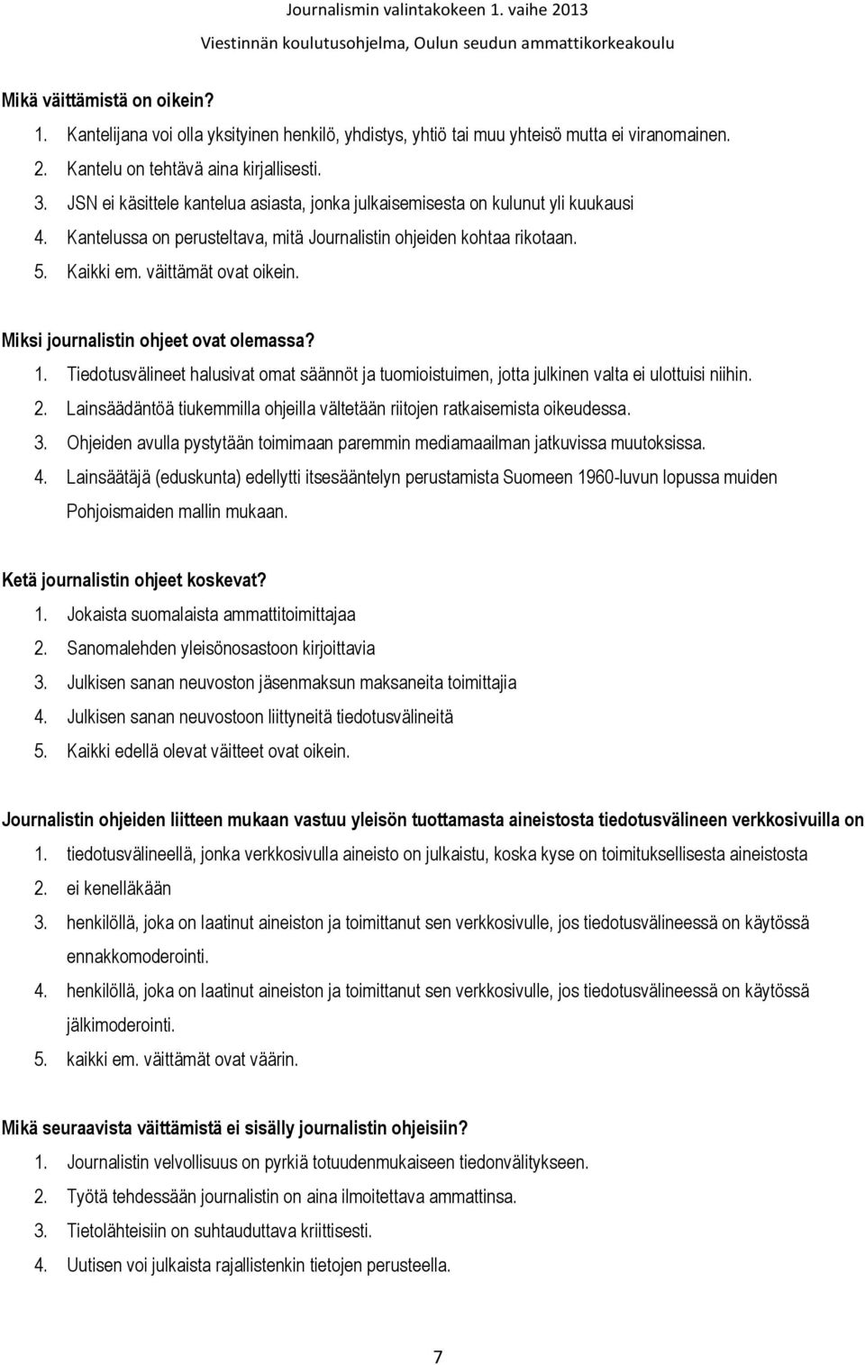 Miksi journalistin ohjeet ovat olemassa? 1. Tiedotusvälineet halusivat omat säännöt ja tuomioistuimen, jotta julkinen valta ei ulottuisi niihin. 2.